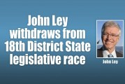 John Ley withdraws from 18th District State legislative race