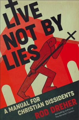 Rod Dreher is the author of “Live Not By Lies” 